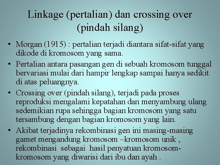 Linkage (pertalian) dan crossing over (pindah silang) • Morgan (1915) : pertalian terjadi diantara