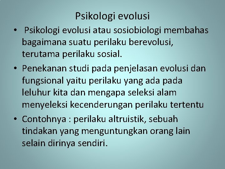 Psikologi evolusi • Psikologi evolusi atau sosiobiologi membahas bagaimana suatu perilaku berevolusi, terutama perilaku