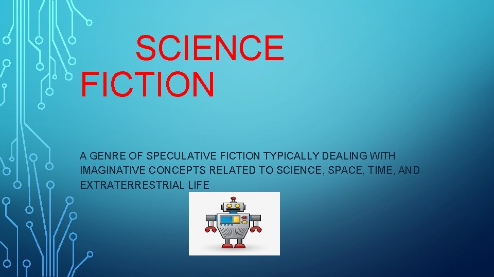 SCIENCE FICTION A GENRE OF SPECULATIVE FICTION TYPICALLY DEALING WITH IMAGINATIVE CONCEPTS RELATED TO