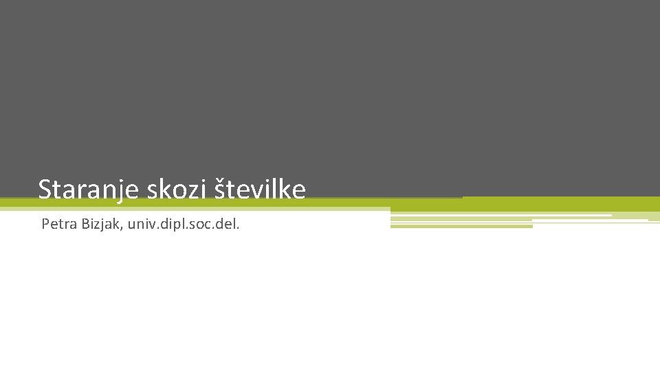 Staranje skozi številke Petra Bizjak, univ. dipl. soc. del. 