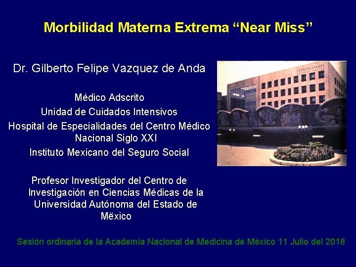 Morbilidad Materna Extrema “Near Miss” Dr. Gilberto Felipe Vazquez de Anda Médico Adscrito Unidad