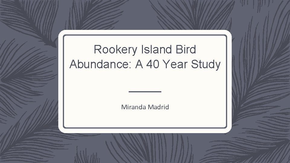 Rookery Island Bird Abundance: A 40 Year Study Miranda Madrid 