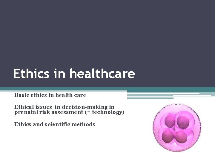 Ethics in healthcare Basic ethics in health care Ethical issues in decision-making in prenatal