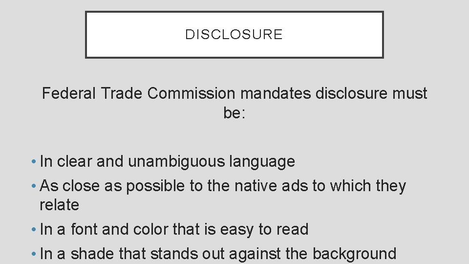 DISCLOSURE Federal Trade Commission mandates disclosure must be: • In clear and unambiguous language