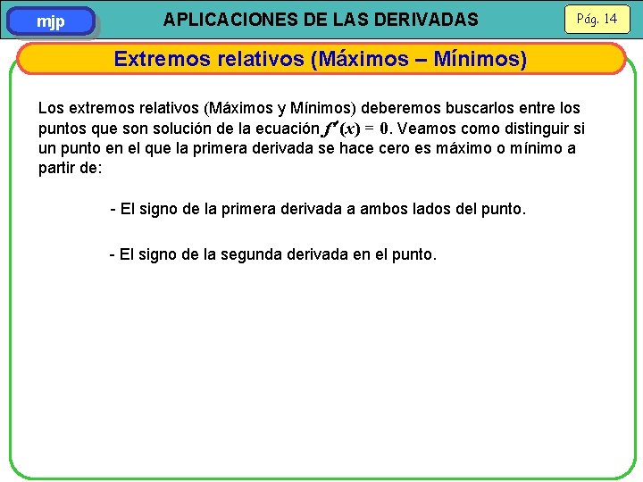 mjp APLICACIONES DE LAS DERIVADAS Pág. 14 Extremos relativos (Máximos – Mínimos) Los extremos