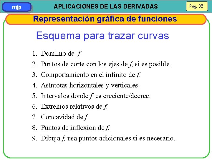 APLICACIONES DE LAS DERIVADAS mjp Representación gráfica de funciones Esquema para trazar curvas 1.