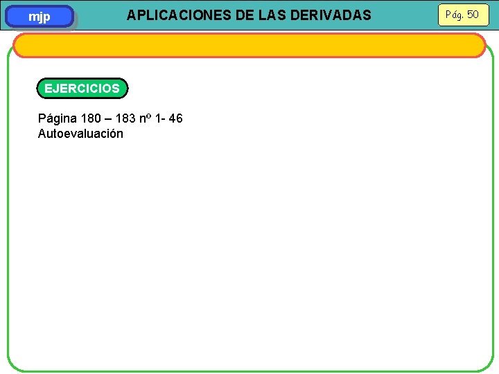 mjp APLICACIONES DE LAS DERIVADAS EJERCICIOS Página 180 – 183 nº 1 - 46