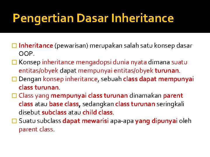 Pengertian Dasar Inheritance � Inheritance (pewarisan) merupakan salah satu konsep dasar OOP. � Konsep