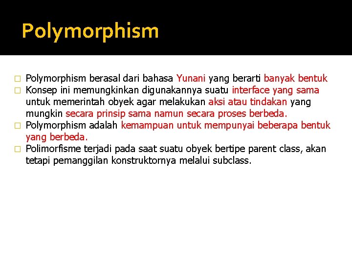 Polymorphism berasal dari bahasa Yunani yang berarti banyak bentuk Konsep ini memungkinkan digunakannya suatu