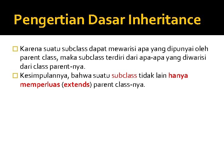 Pengertian Dasar Inheritance � Karena suatu subclass dapat mewarisi apa yang dipunyai oleh parent