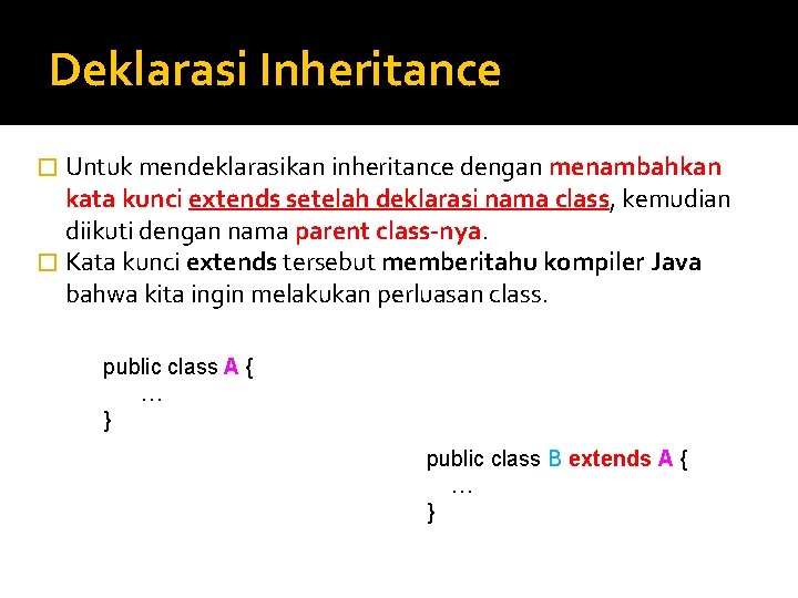 Deklarasi Inheritance � Untuk mendeklarasikan inheritance dengan menambahkan kata kunci extends setelah deklarasi nama