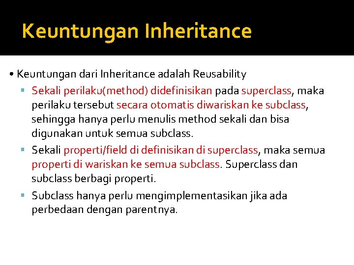 Keuntungan Inheritance • Keuntungan dari Inheritance adalah Reusability Sekali perilaku(method) didefinisikan pada superclass, maka