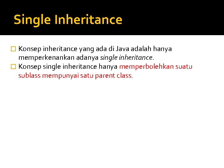 Single Inheritance � Konsep inheritance yang ada di Java adalah hanya memperkenankan adanya single