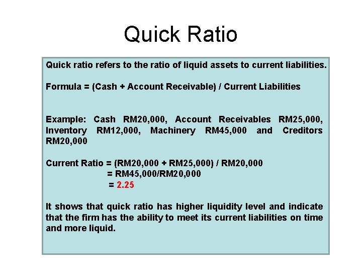 Quick Ratio Quick ratio refers to the ratio of liquid assets to current liabilities.