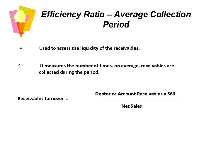 Efficiency Ratio – Average Collection Period Used to assess the liquidity of the receivables.