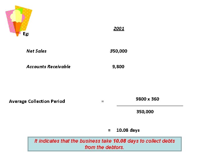 2001 Eg: Net Sales 350, 000 Accounts Receivable Average Collection Period 9, 800 9800