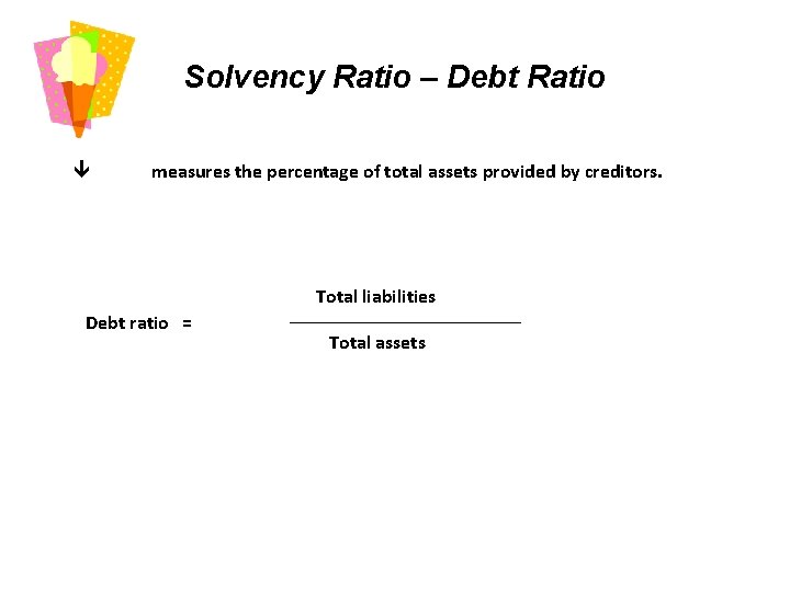 Solvency Ratio – Debt Ratio measures the percentage of total assets provided by creditors.