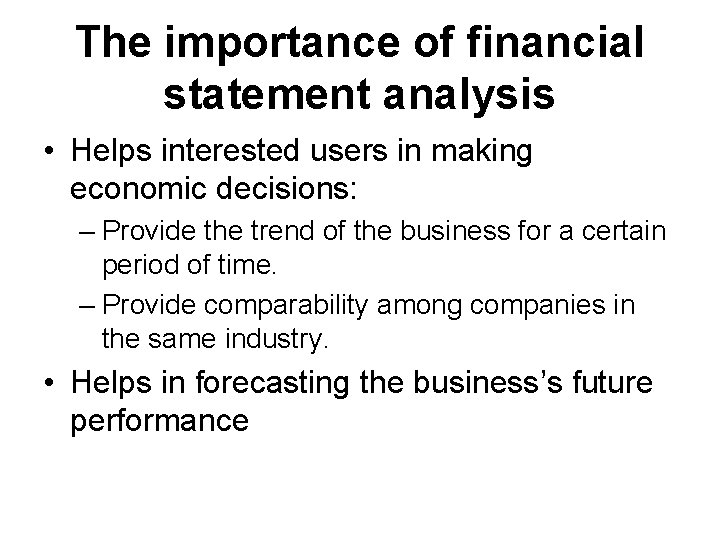 The importance of financial statement analysis • Helps interested users in making economic decisions: