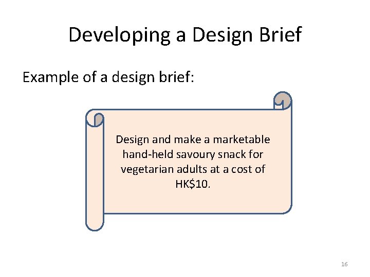 Developing a Design Brief Example of a design brief: Design and make a marketable