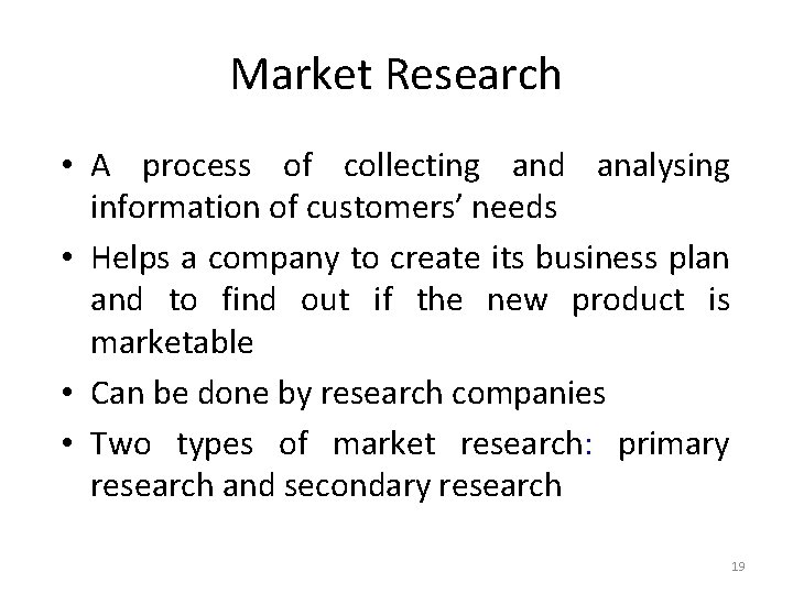 Market Research • A process of collecting and analysing information of customers’ needs •