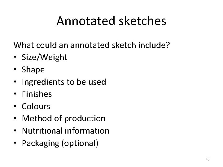 Annotated sketches What could an annotated sketch include? • Size/Weight • Shape • Ingredients