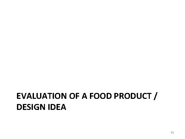 EVALUATION OF A FOOD PRODUCT / DESIGN IDEA 53 