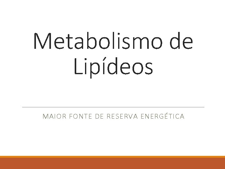 Metabolismo de Lipídeos MAIOR FONTE DE RESERVA ENERGÉTICA 