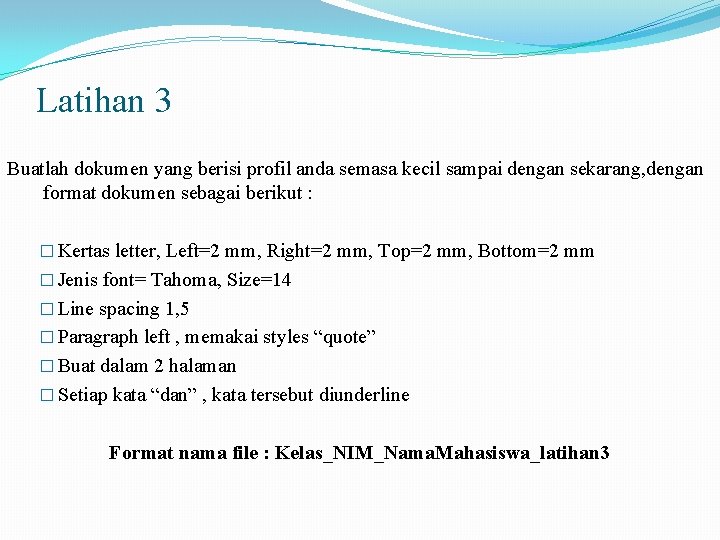 Latihan 3 Buatlah dokumen yang berisi profil anda semasa kecil sampai dengan sekarang, dengan