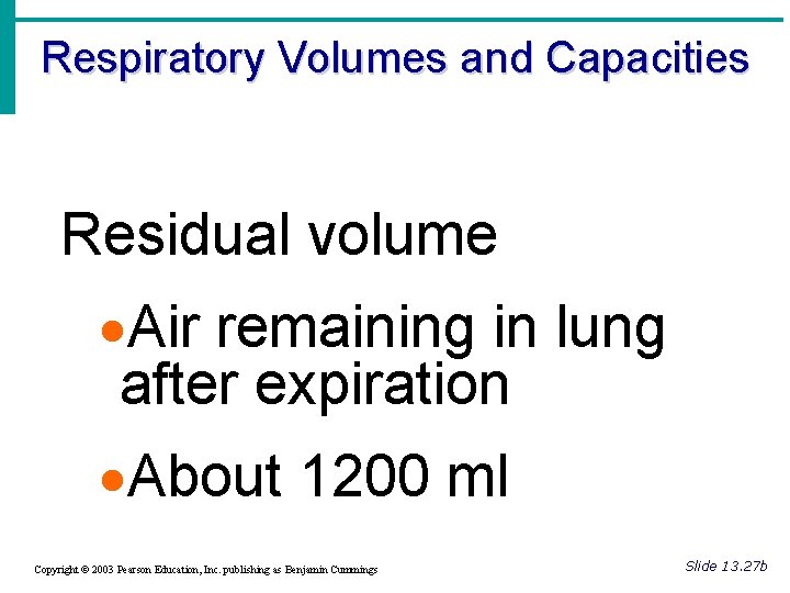 Respiratory Volumes and Capacities Residual volume ·Air remaining in lung after expiration ·About 1200