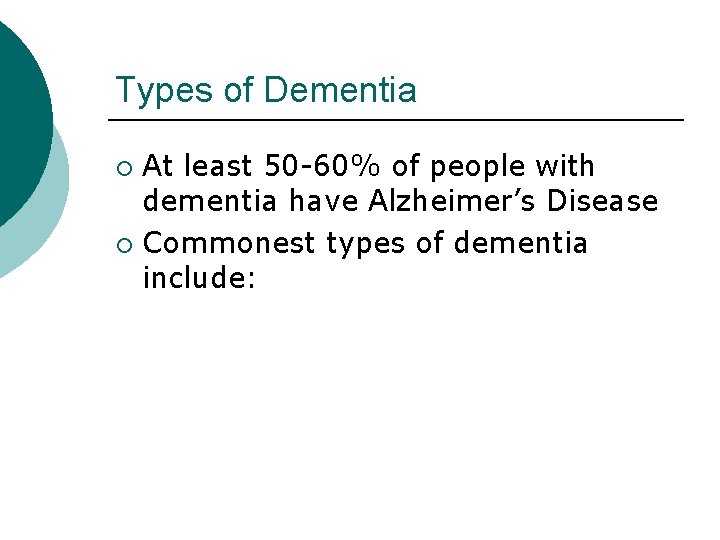 Types of Dementia At least 50 -60% of people with dementia have Alzheimer’s Disease