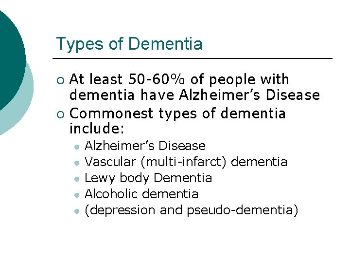 Types of Dementia At least 50 -60% of people with dementia have Alzheimer’s Disease