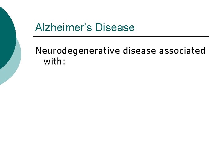 Alzheimer’s Disease Neurodegenerative disease associated with: 