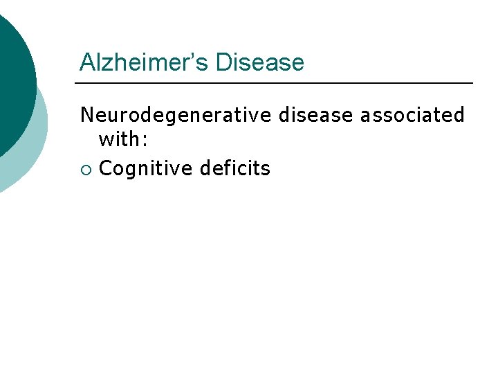 Alzheimer’s Disease Neurodegenerative disease associated with: ¡ Cognitive deficits 