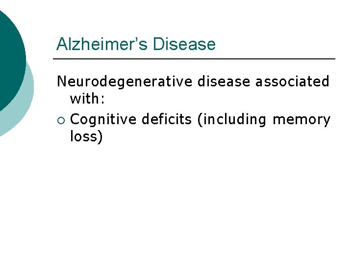 Alzheimer’s Disease Neurodegenerative disease associated with: ¡ Cognitive deficits (including memory loss) 