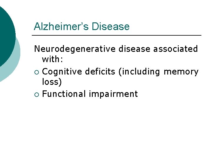 Alzheimer’s Disease Neurodegenerative disease associated with: ¡ Cognitive deficits (including memory loss) ¡ Functional