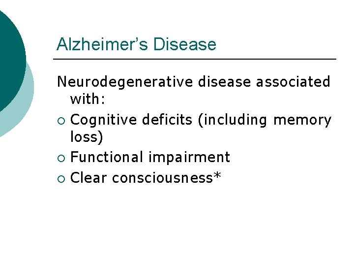 Alzheimer’s Disease Neurodegenerative disease associated with: ¡ Cognitive deficits (including memory loss) ¡ Functional