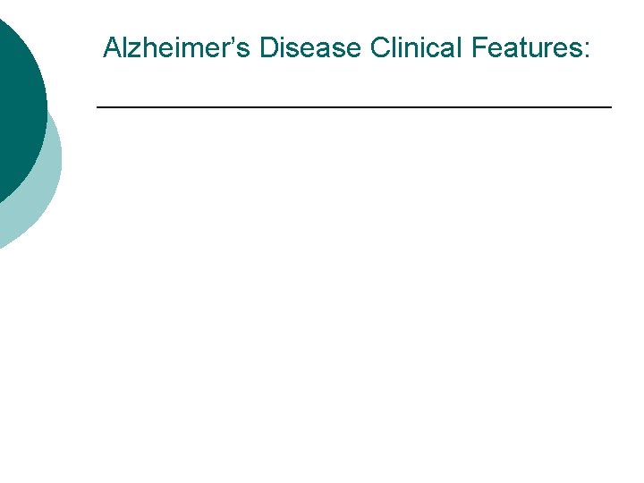 Alzheimer’s Disease Clinical Features: 