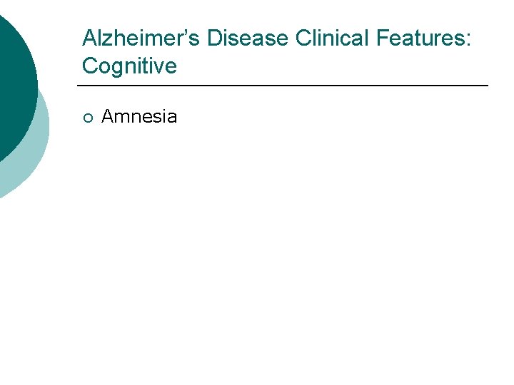 Alzheimer’s Disease Clinical Features: Cognitive ¡ Amnesia 