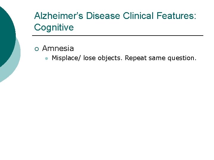 Alzheimer’s Disease Clinical Features: Cognitive ¡ Amnesia l Misplace/ lose objects. Repeat same question.