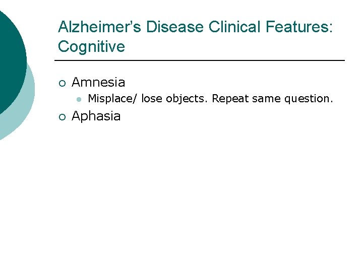Alzheimer’s Disease Clinical Features: Cognitive ¡ Amnesia l ¡ Misplace/ lose objects. Repeat same