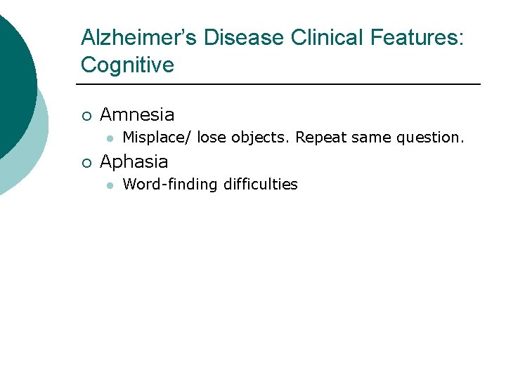 Alzheimer’s Disease Clinical Features: Cognitive ¡ Amnesia l ¡ Misplace/ lose objects. Repeat same