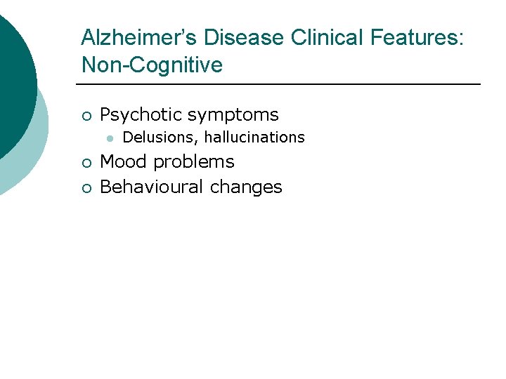 Alzheimer’s Disease Clinical Features: Non-Cognitive ¡ Psychotic symptoms l ¡ ¡ Delusions, hallucinations Mood