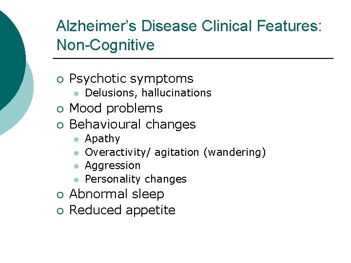 Alzheimer’s Disease Clinical Features: Non-Cognitive ¡ Psychotic symptoms l ¡ ¡ Mood problems Behavioural