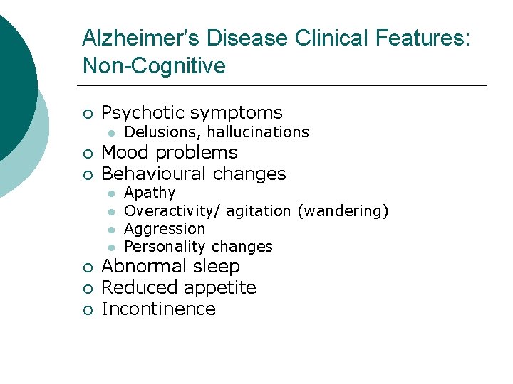 Alzheimer’s Disease Clinical Features: Non-Cognitive ¡ Psychotic symptoms l ¡ ¡ Mood problems Behavioural