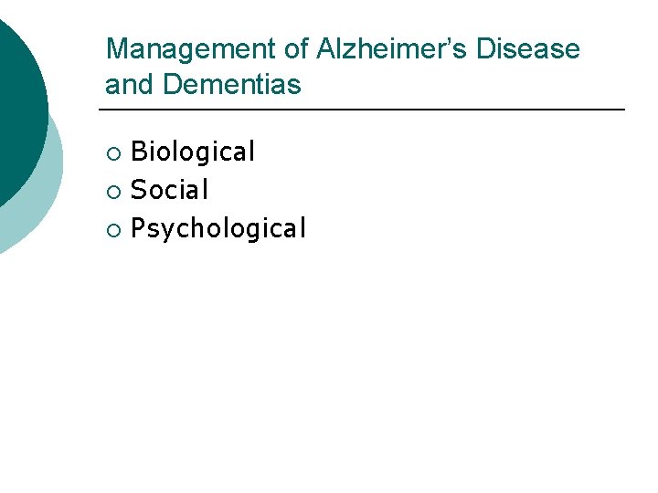 Management of Alzheimer’s Disease and Dementias Biological ¡ Social ¡ Psychological ¡ 