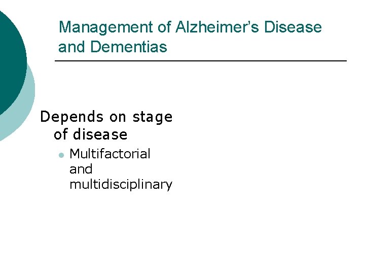 Management of Alzheimer’s Disease and Dementias Depends on stage of disease l Multifactorial and