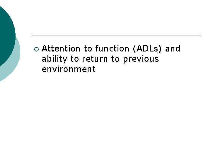 ¡ Attention to function (ADLs) and ability to return to previous environment 