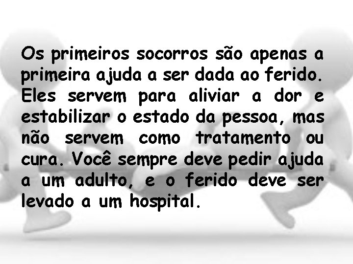 Os primeiros socorros são apenas a primeira ajuda a ser dada ao ferido. Eles