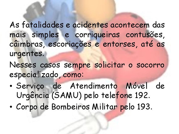 As fatalidades e acidentes acontecem das mais simples e corriqueiras contusões, câimbras, escoriações e