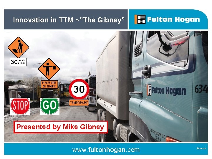Innovation in TTM ~”The Gibney” Presented by Mike Gibney www. fultonhogan. com C Copyright